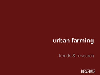 urban farming

 trends & research
 
