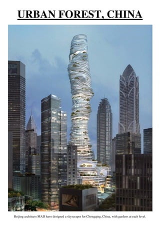 URBAN FOREST, CHINA
Beijing architects MAD have designed a skyscraper for Chongqing, China, with gardens at each level.
 