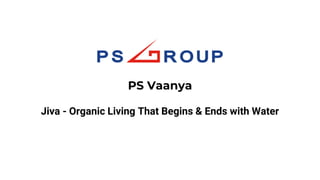 Jiva - Organic Living That Begins & Ends with Water
PS Vaanya
 