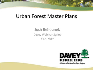 Urban Forest Master Plans
Josh Behounek
Davey Webinar Series
11-1-2017
 