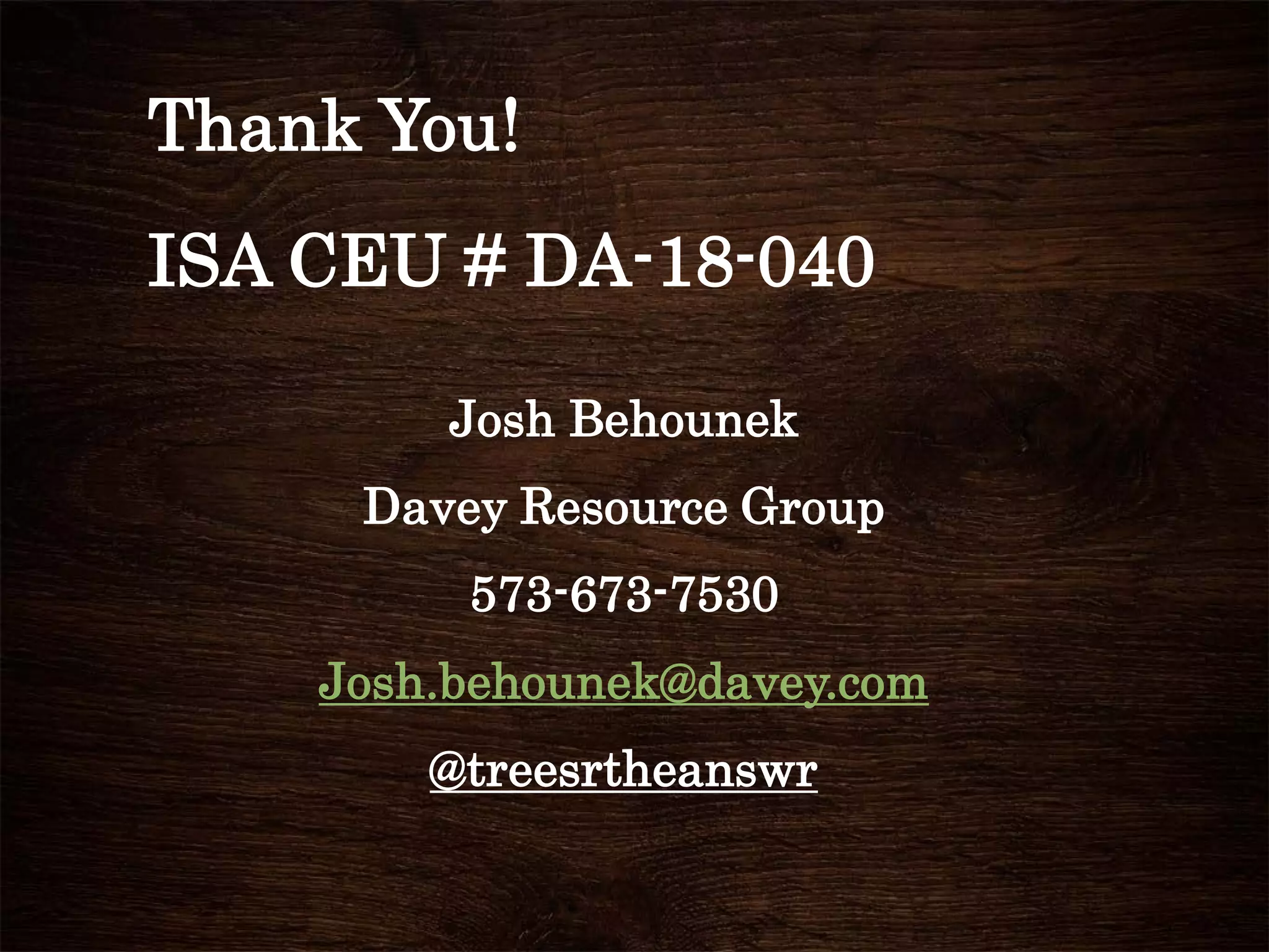 Thank You!
ISA CEU # DA-18-040
Josh Behounek
Davey Resource Group
573-673-7530
Josh.behounek@davey.com
@treesrtheanswr
 