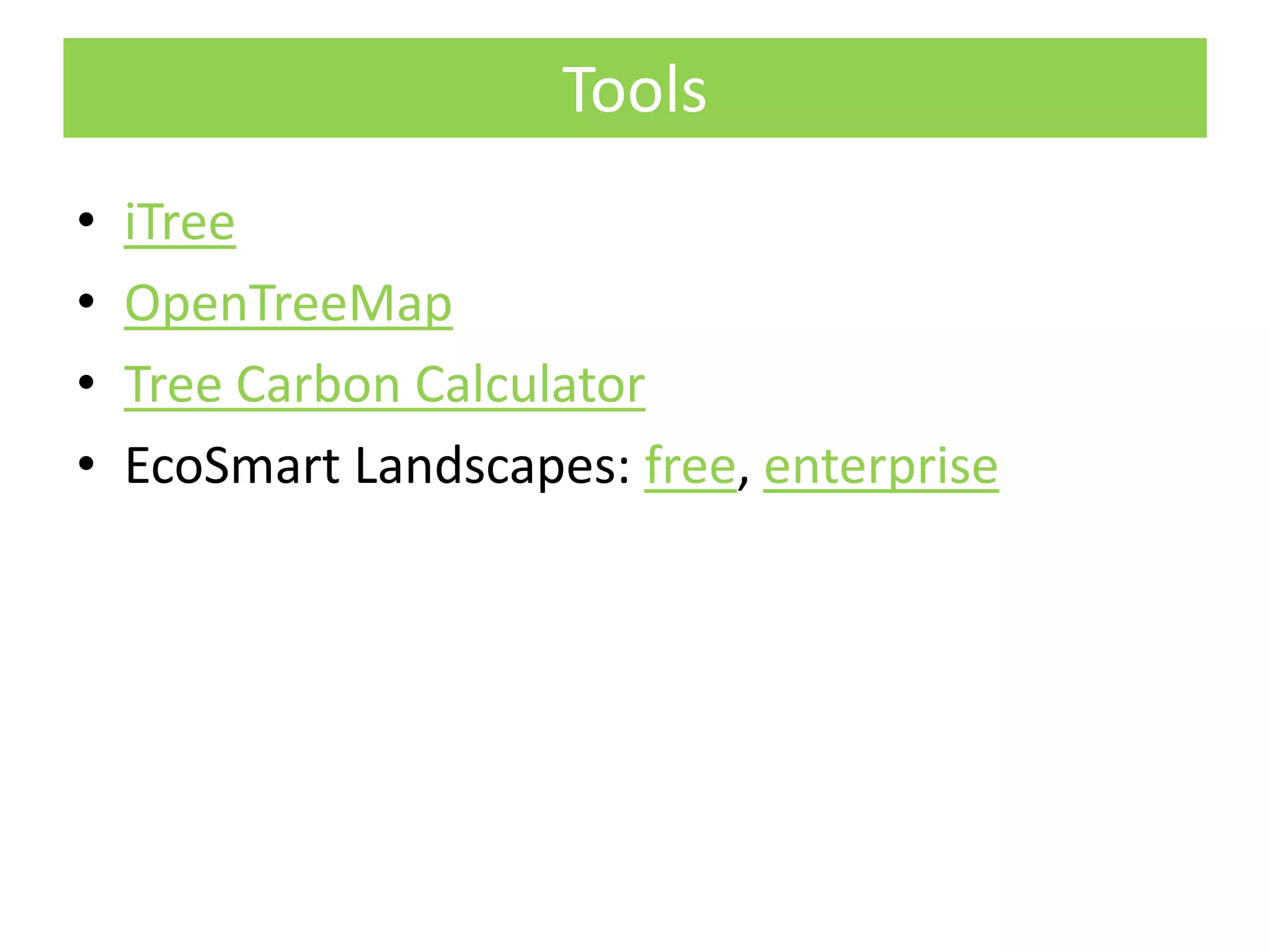 Tools
• iTree
• OpenTreeMap
• Tree Carbon Calculator
• EcoSmart Landscapes: free, enterprise
 