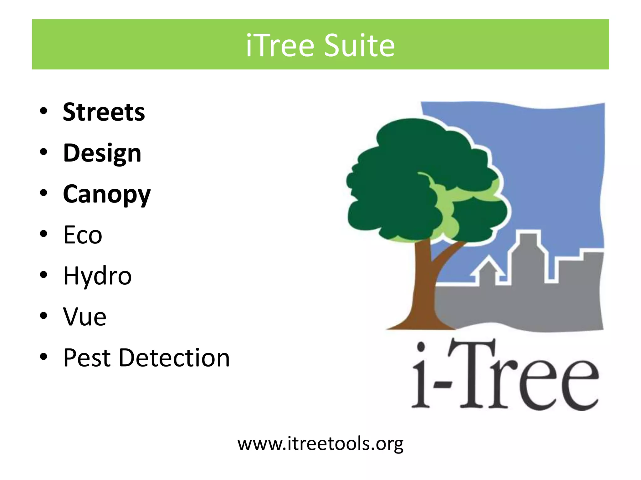 iTree Suite
• Streets
• Design
• Canopy
• Eco
• Hydro
• Vue
• Pest Detection
www.itreetools.org
 