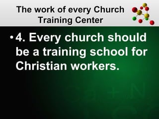 The work of every Church
Training Center
• 4. Every church should
be a training school for
Christian workers.
 