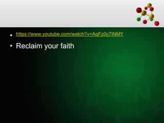 • https://www.youtube.com/watch?v=AqFz0c7INMY
• Reclaim your faith
 