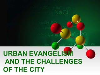 URBAN EVANGELISM
AND THE CHALLENGES
OF THE CITY
 