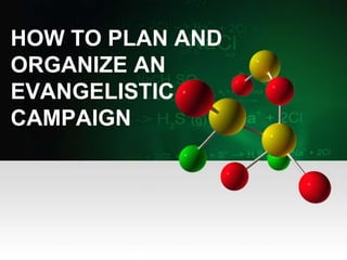 HOW TO PLAN AND
ORGANIZE AN
EVANGELISTIC
CAMPAIGN
 