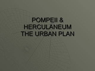 POMPEII & HERCULANEUM THE URBAN PLAN 