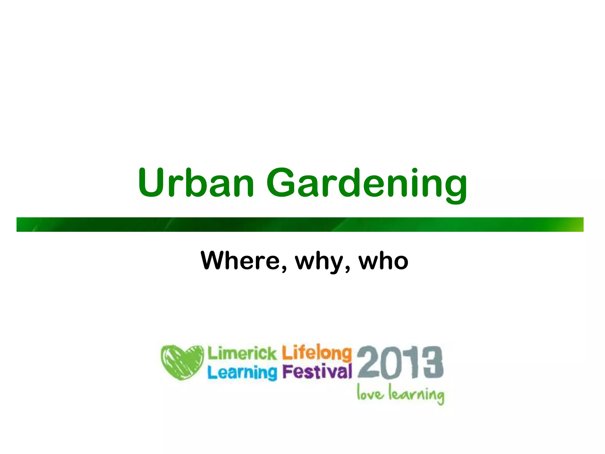 Urban Gardening
  Where, why, who
 