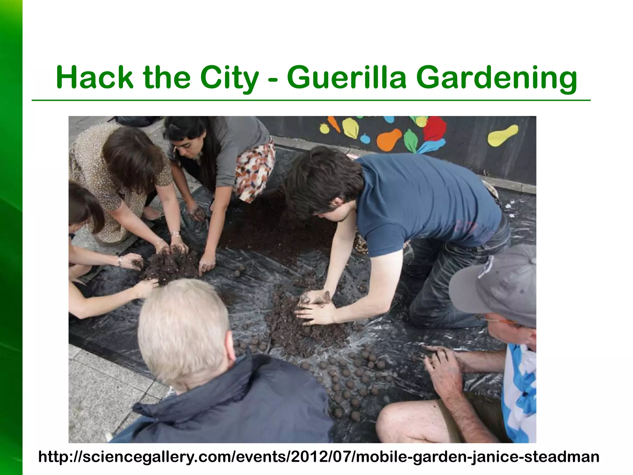 Hack the City - Guerilla Gardening




http://sciencegallery.com/events/2012/07/mobile-garden-janice-steadman
 