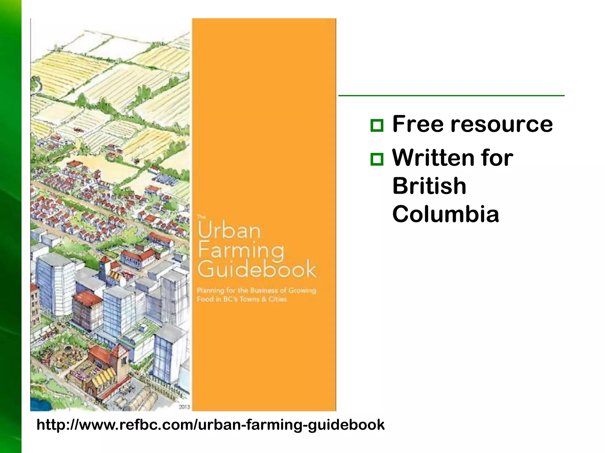  Free resource
                                          Written for
                                           British
                                           Columbia




http://www.refbc.com/urban-farming-guidebook
 