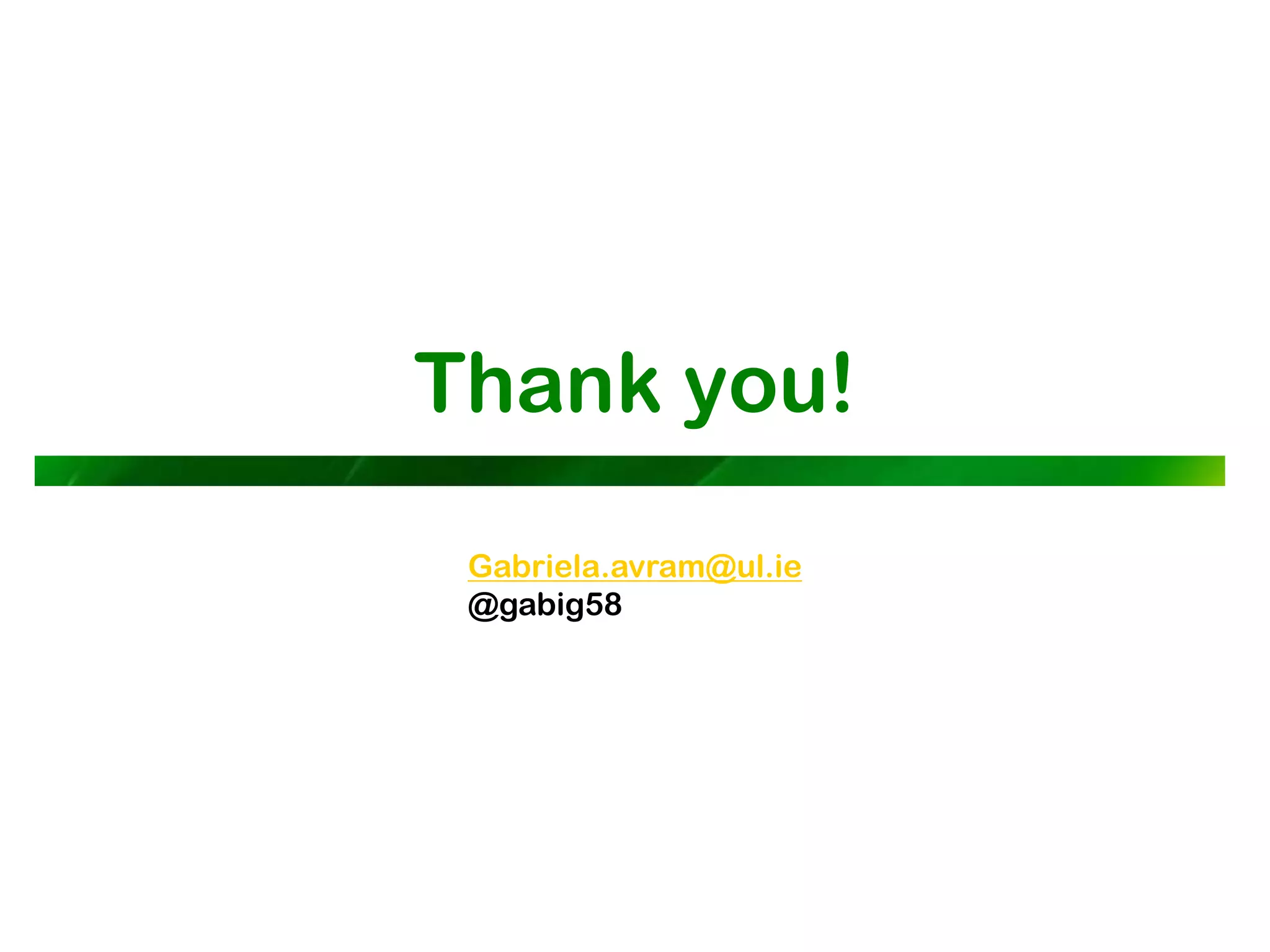 Thank you!
 Gabriela.avram@ul.ie
 @gabig58
 