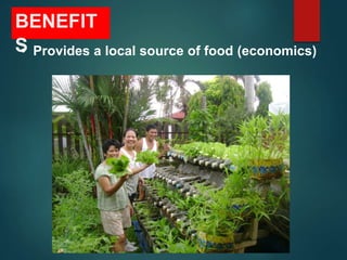 BENEFIT
S
• Provides a local source of food (economics)
 