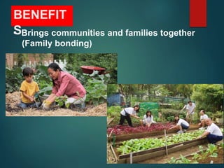 BENEFIT
S
• Brings communities and families together
(Family bonding)
 