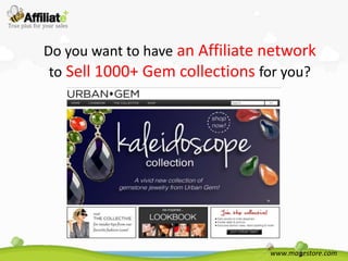 Do you want to have an Affiliate network
 to Sell 1000+ Gem collections for you?




                                 www.magestore.com
 