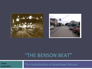 “THE BENSON BEAT” The revitalization of downtown Benson Urban geography 