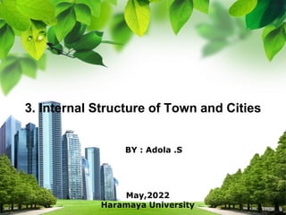 L/O/G/O
3. Internal Structure of Town and Cities
BY : Adola .S
May,2022
Haramaya University
 