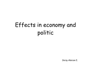 Effects in economy and politic Jerzy Alarcon I. 
