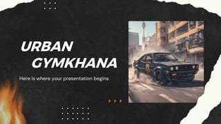 URBAN
GYMKHANA
Here is where your presentation begins
 