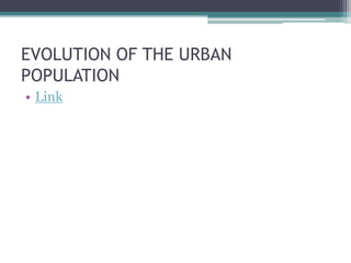 EVOLUTION OF THE URBAN 
POPULATION 
• Link 
 