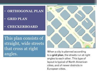 • ORTHOGONAL PLAN 
• GRID PLAN 
• CHECKERBOARD 
This plan consists of 
straight, wide streets 
that cross at right 
angles. 
 