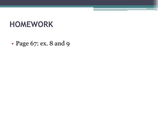 HOMEWORK 
• Page 67: ex. 8 and 9 
 