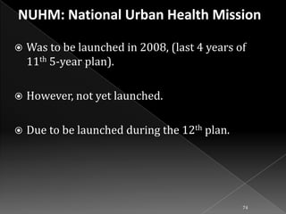 

Was to be launched in 2008, (last 4 years of
11th 5-year plan).



However, not yet launched.



Due to be launched during the 12th plan.

74

 
