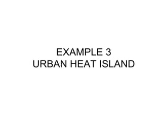 EXAMPLE 3 URBAN HEAT ISLAND 