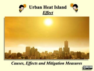 Urban Heat Island
Effect
Causes, Effects and Mitigation Measures
 