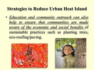 Strategies to Reduce Urban Heat Island
• Education and community outreach can also
help to ensure that communities are mad...