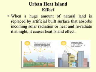 Urban Heat Island
Effect
• When a huge amount of natural land is
replaced by artificial built surface that absorbs
incomin...