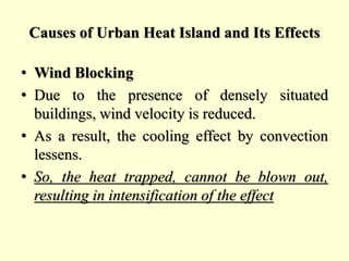 Causes of Urban Heat Island and Its Effects
• Wind Blocking
• Due to the presence of densely situated
buildings, wind velo...
