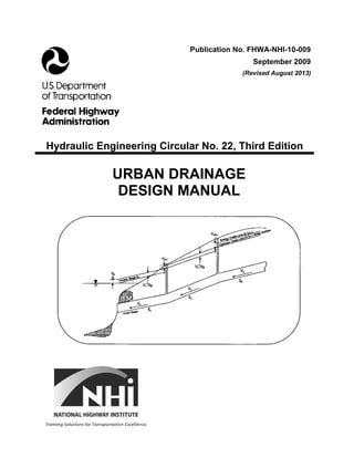 Publication No. FHWA-NHI-10-009
September 2009
(Revised August 2013)
Hydraulic Engineering Circular No. 22, Third Edition
URBAN DRAINAGE
DESIGN MANUAL
 