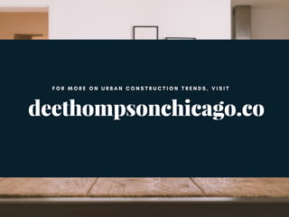 deethompsonchicago.co
F O R M O R E O N U R B A N C O N S T R U C T I O N T R E N D S , V I S I T
 