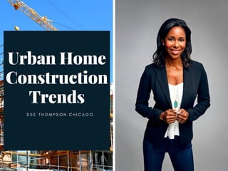 Urban Home
Construction
Trends
D E E T H O M P S O N C H I C A G O
 