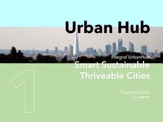 Urban Hub
Integral UrbanHub
Smart Sustainable
Thriveable Cities
integralMENTORS
Paul van Schaik
 