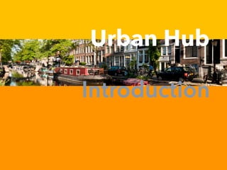 Introduction
Urban Hub
 