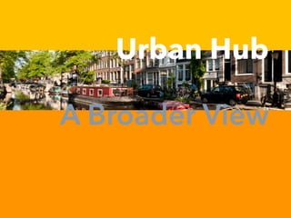 A Broader View
Urban Hub
 