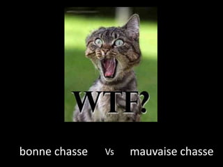 mauvaise chassebonne chasse Vs