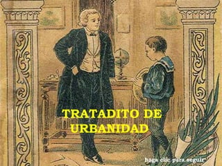TRATADITO DE
URBANIDAD
 
haga clic para seguir
 