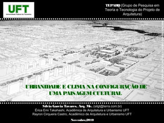 TEPARQ (Grupo de Pesquisa em
Teoria e Tecnologia do Projeto de
Arquitetura)

UR
BANIDADE E CLIMA NA CONFIGURAÇÃO DE
UMA PA...