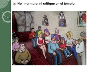 No murmure, ni critique en el templo.
 