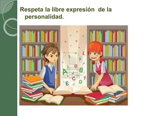 Respeta la libre expresión de la
personalidad.
 