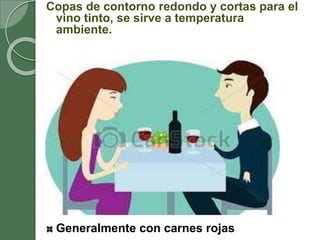 Copas de contorno redondo y cortas para el
vino tinto, se sirve a temperatura
ambiente.
Generalmente con carnes rojas
 