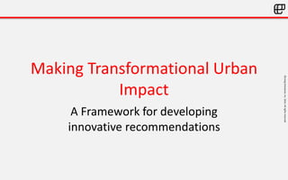 ©LivingEnterprise,Inc.2014.Allrightsreserved
Making Transformational Urban
Impact
A Framework for developing
innovative recommendations
 