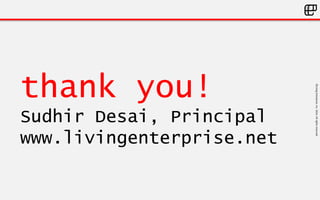 ©LivingEnterprise,Inc.2014.Allrightsreserved
thank you!
Sudhir Desai, Principal
www.livingenterprise.net
 