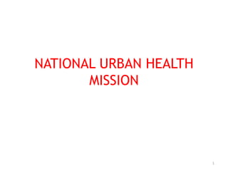 NATIONAL URBAN HEALTH
MISSION
1
 
