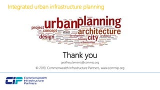 Integrated urban infrastructure planning
© 2019, Commonwealth Infrastructure Partners, www.commip.org
Thank you
geoffrey.clements@commip.org
 