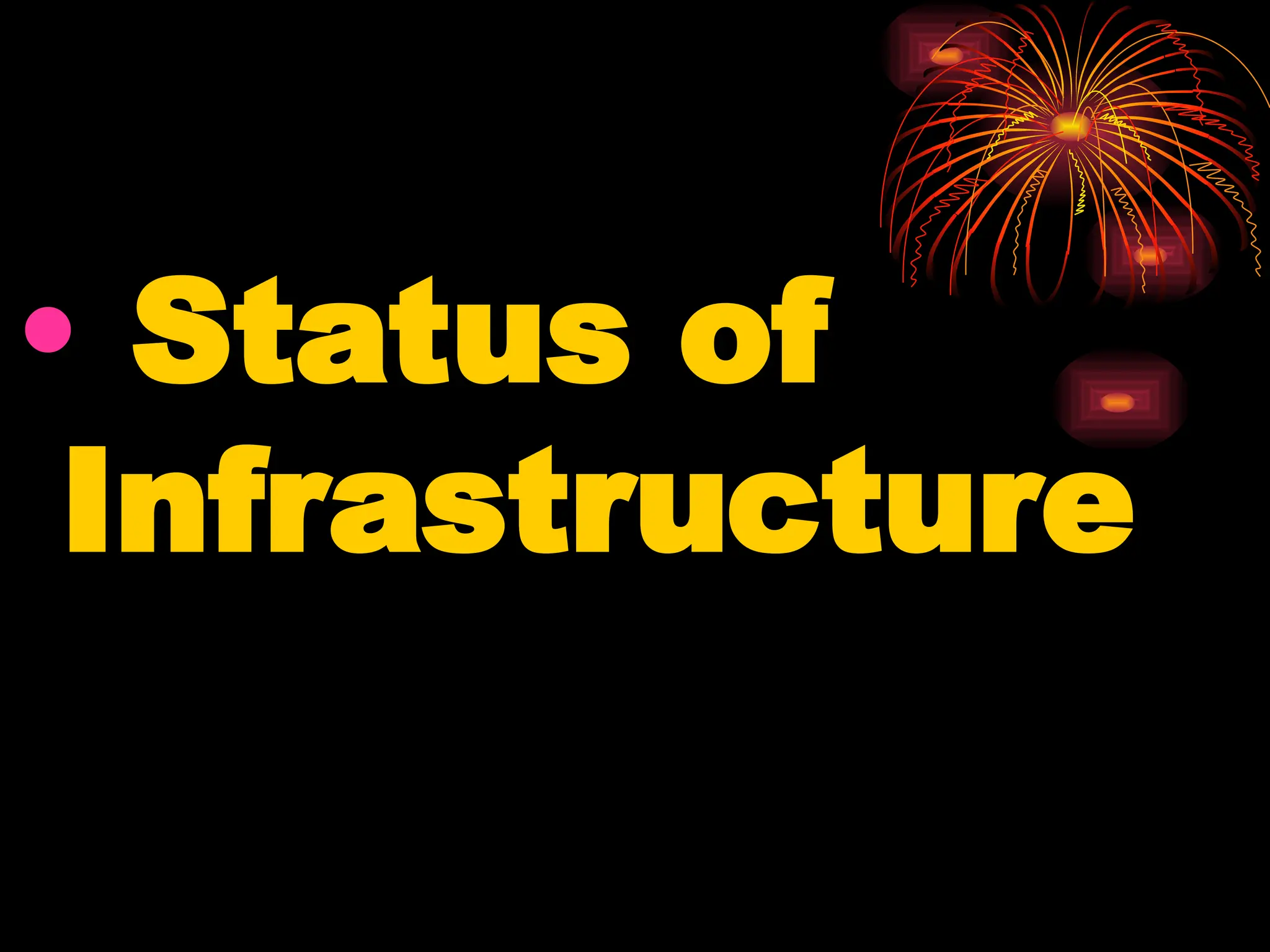 • Status of
Infrastructure
 