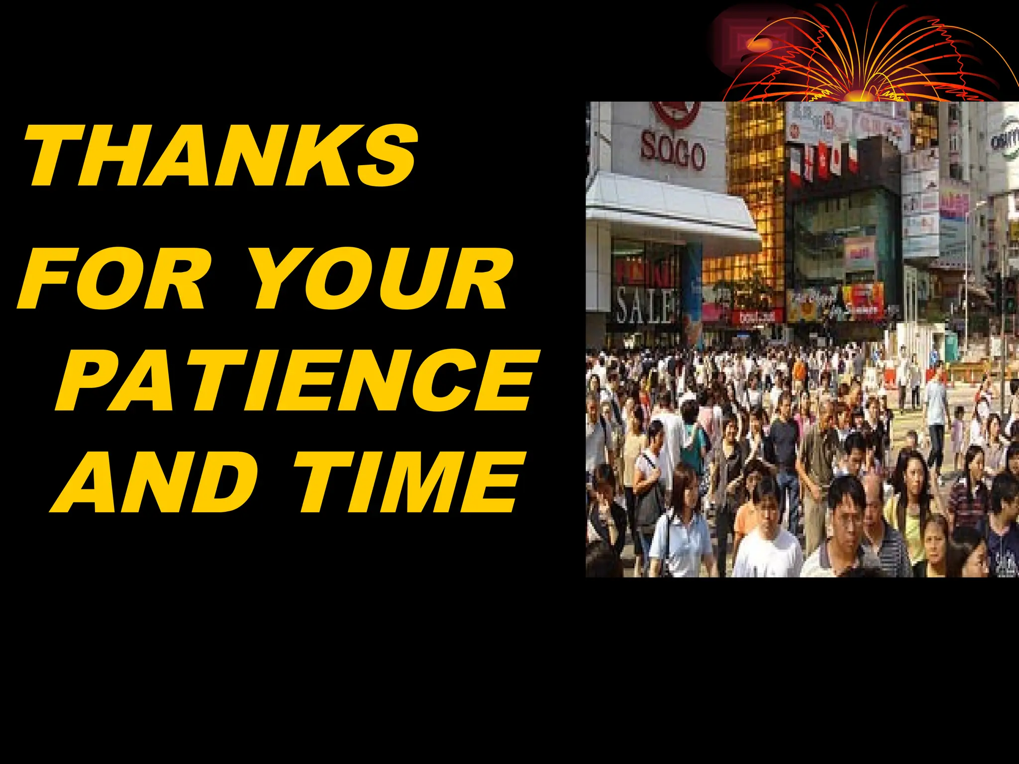 THANKS
FOR YOUR
PATIENCE
AND TIME
 